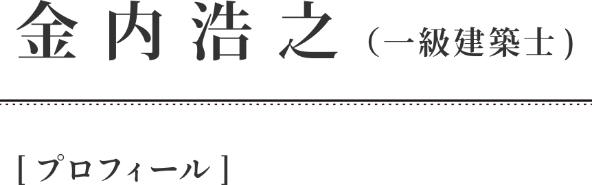 金内浩之 （一級建築士) [プロフィール]