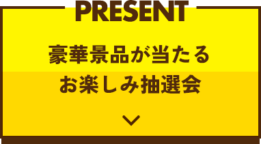 PRESENT 豪華景品が当たる　お楽しみ抽選会