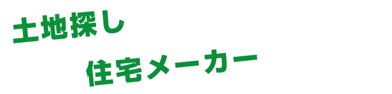 土地探しは住宅メーカーにおまかせ!