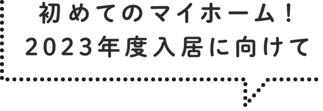 初めてのマイホーム！2023年入居に向けて