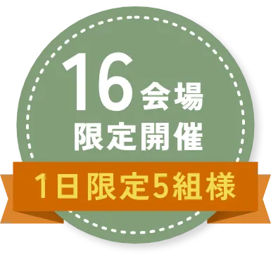 16会場限定開催！1日限定5組様