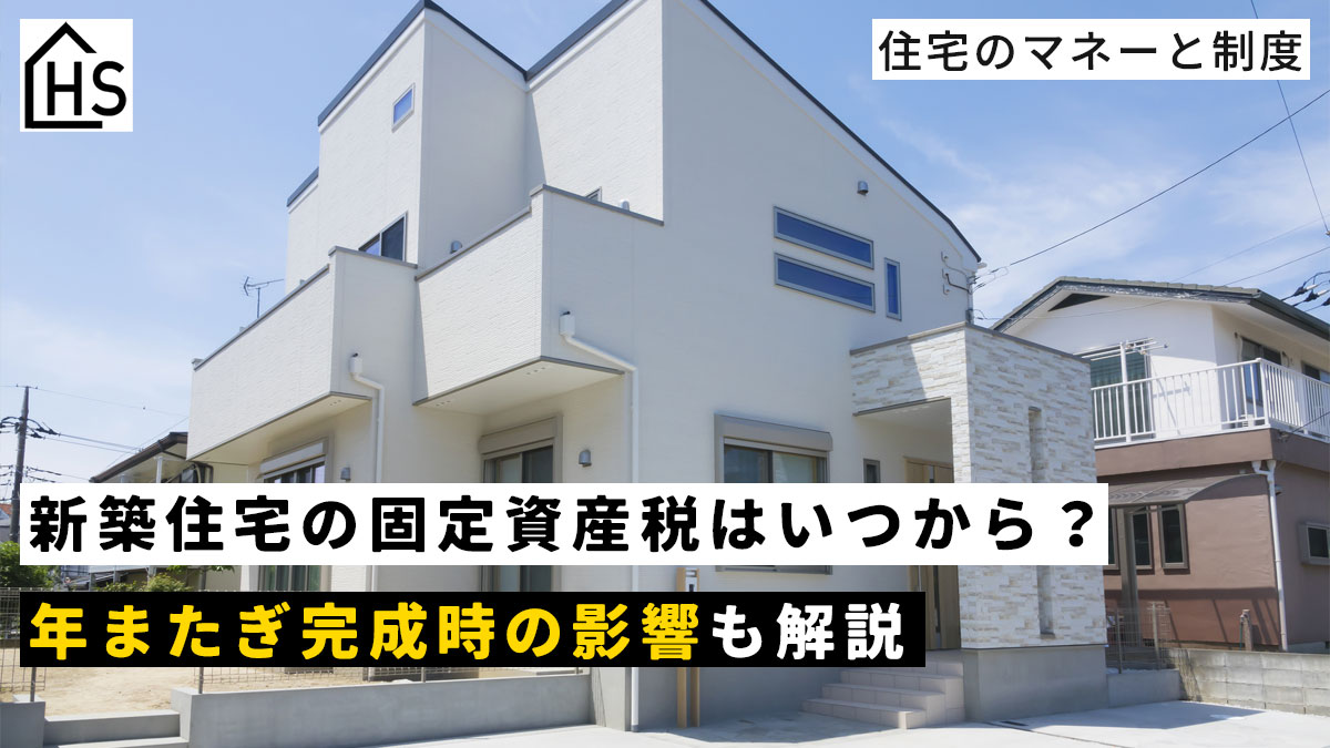 新築住宅の固定資産税はいつから？年またぎ完成時の影響も解説